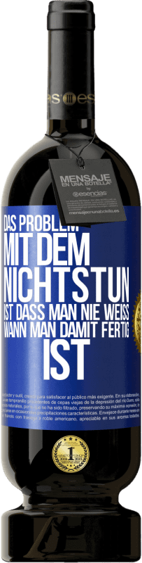 49,95 € Kostenloser Versand | Rotwein Premium Ausgabe MBS® Reserve Das Problem mit dem Nichtstun ist, dass man nie weiß, wann man damit fertig ist Blaue Markierung. Anpassbares Etikett Reserve 12 Monate Ernte 2016 Tempranillo