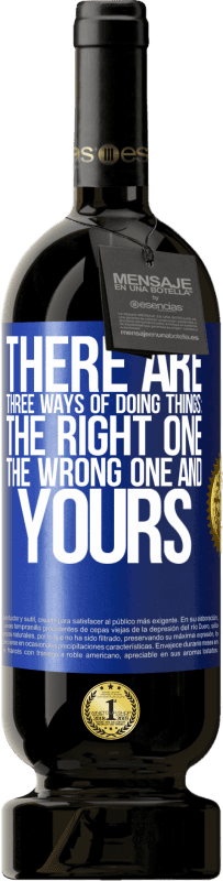 49,95 € Free Shipping | Red Wine Premium Edition MBS® Reserve There are three ways of doing things: the right one, the wrong one and yours Blue Label. Customizable label Reserve 12 Months Harvest 2016 Tempranillo