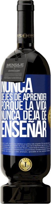 49,95 € Envío gratis | Vino Tinto Edición Premium MBS® Reserva Nunca dejes de aprender porque la vida nunca deja de enseñar Etiqueta Azul. Etiqueta personalizable Reserva 12 Meses Cosecha 2016 Tempranillo