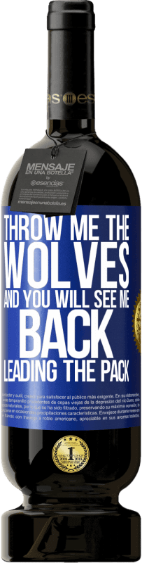 49,95 € | Red Wine Premium Edition MBS® Reserve Throw me the wolves and you will see me back leading the pack Blue Label. Customizable label Reserve 12 Months Harvest 2014 Tempranillo