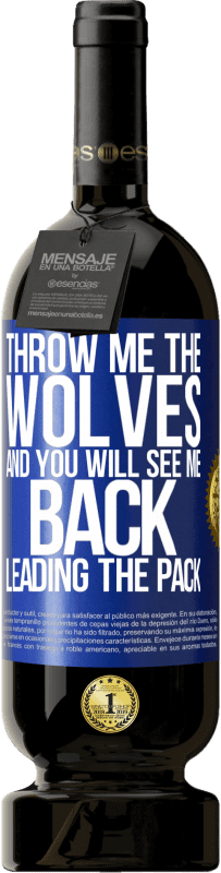 49,95 € Free Shipping | Red Wine Premium Edition MBS® Reserve Throw me the wolves and you will see me back leading the pack Blue Label. Customizable label Reserve 12 Months Harvest 2015 Tempranillo