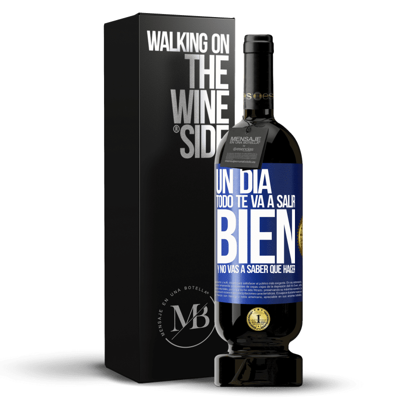 49,95 € Envío gratis | Vino Tinto Edición Premium MBS® Reserva Un día todo te va a salir bien y no vas a saber qué hacer Etiqueta Azul. Etiqueta personalizable Reserva 12 Meses Cosecha 2015 Tempranillo