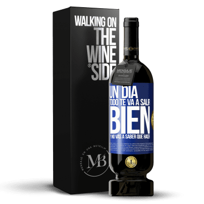 «Un día todo te va a salir bien y no vas a saber qué hacer» Edición Premium MBS® Reserva