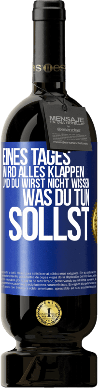 49,95 € | Rotwein Premium Ausgabe MBS® Reserve Eines Tages wird alles klappen und du wirst nicht wissen, was du tun sollst Blaue Markierung. Anpassbares Etikett Reserve 12 Monate Ernte 2016 Tempranillo