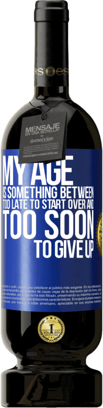«My age is something between ... Too late to start over and ... too soon to give up» Premium Edition MBS® Reserve