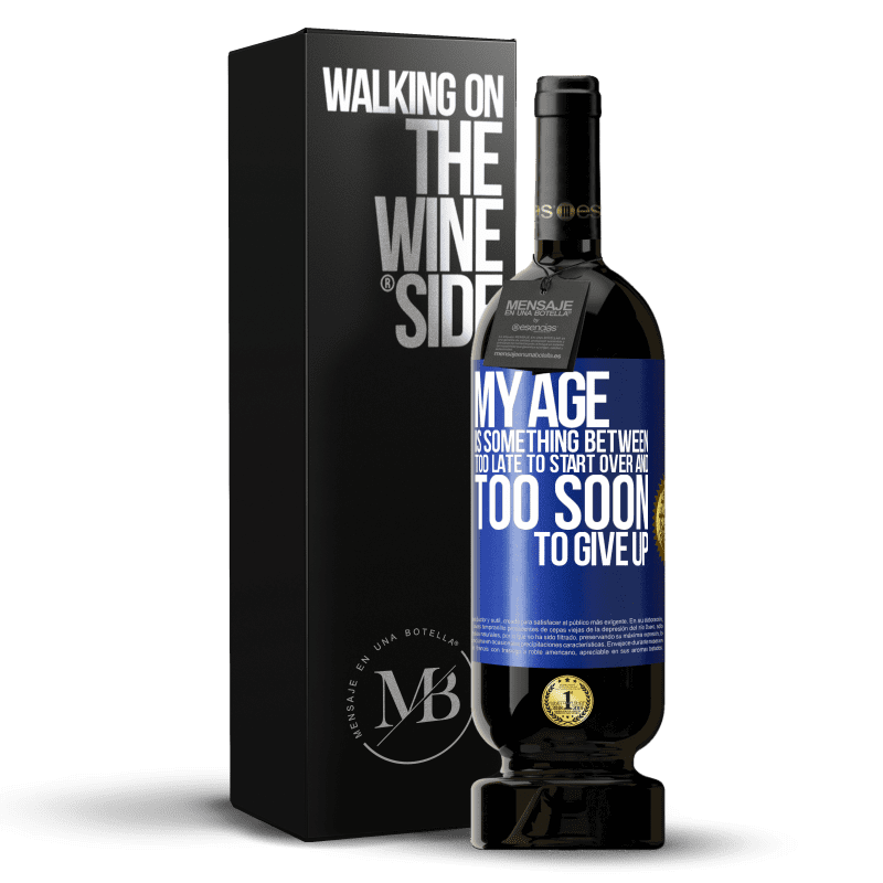 49,95 € Free Shipping | Red Wine Premium Edition MBS® Reserve My age is something between ... Too late to start over and ... too soon to give up Blue Label. Customizable label Reserve 12 Months Harvest 2014 Tempranillo