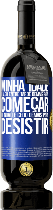 49,95 € | Vinho tinto Edição Premium MBS® Reserva Minha idade é algo entre ... Tarde demais para começar de novo e ... cedo demais para desistir Etiqueta Azul. Etiqueta personalizável Reserva 12 Meses Colheita 2016 Tempranillo