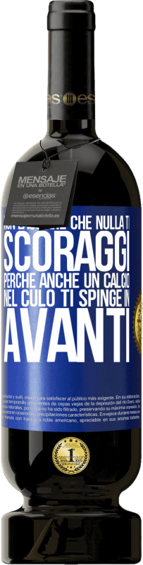 «Non lasciare che nulla ti scoraggi, perché anche un calcio nel culo ti spinge in avanti» Edizione Premium MBS® Riserva