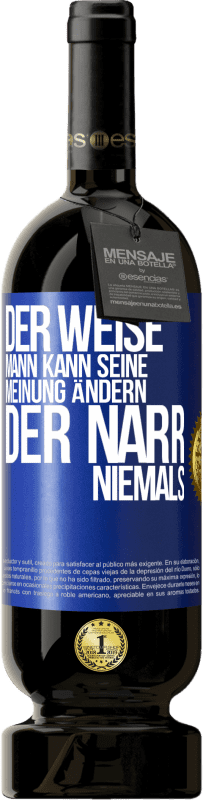 49,95 € Kostenloser Versand | Rotwein Premium Ausgabe MBS® Reserve Der weise Mann kann seine Meinung ändern. Der Narr, niemals Blaue Markierung. Anpassbares Etikett Reserve 12 Monate Ernte 2016 Tempranillo