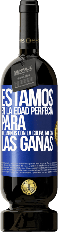 49,95 € Envío gratis | Vino Tinto Edición Premium MBS® Reserva Estamos en la edad perfecta para quedarnos con la culpa, no con las ganas Etiqueta Azul. Etiqueta personalizable Reserva 12 Meses Cosecha 2016 Tempranillo