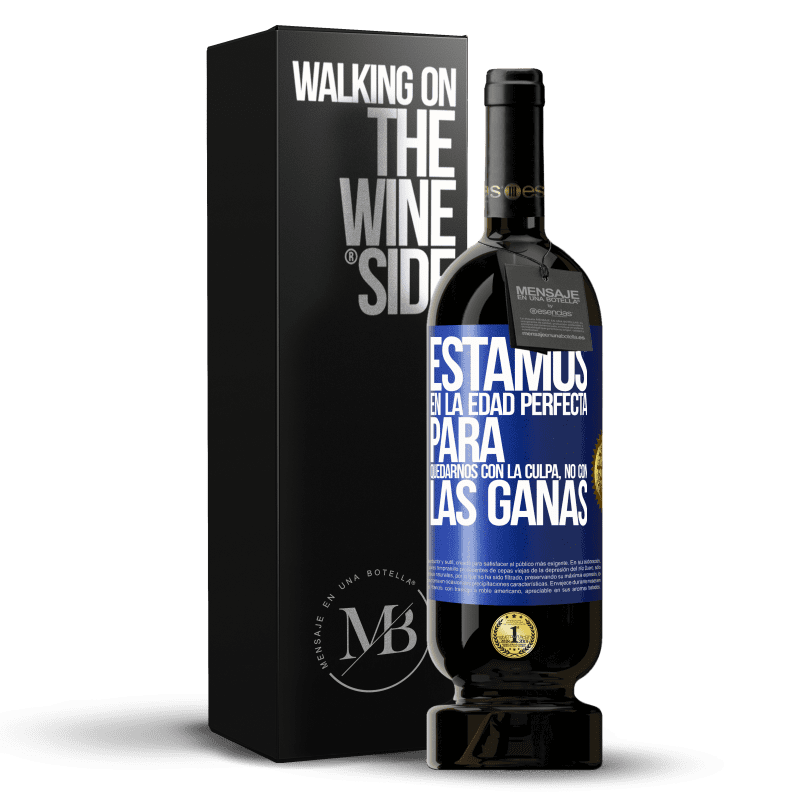 49,95 € Envío gratis | Vino Tinto Edición Premium MBS® Reserva Estamos en la edad perfecta para quedarnos con la culpa, no con las ganas Etiqueta Azul. Etiqueta personalizable Reserva 12 Meses Cosecha 2015 Tempranillo