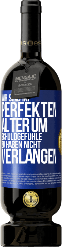 49,95 € | Rotwein Premium Ausgabe MBS® Reserve Wir sind im perfekten Alter, um Schuldgefühle zu haben, nicht Verlangen Blaue Markierung. Anpassbares Etikett Reserve 12 Monate Ernte 2015 Tempranillo