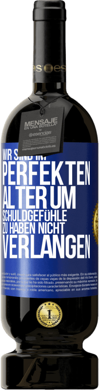 49,95 € Kostenloser Versand | Rotwein Premium Ausgabe MBS® Reserve Wir sind im perfekten Alter, um Schuldgefühle zu haben, nicht Verlangen Blaue Markierung. Anpassbares Etikett Reserve 12 Monate Ernte 2016 Tempranillo