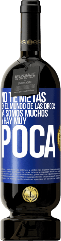 «No te metas en el mundo de las drogas... Ya somos muchos y hay muy poca» Edición Premium MBS® Reserva