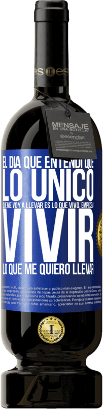 49,95 € Envío gratis | Vino Tinto Edición Premium MBS® Reserva El día que entendí que lo único que me voy a llevar es lo que vivo, empecé a vivir lo que me quiero llevar Etiqueta Azul. Etiqueta personalizable Reserva 12 Meses Cosecha 2016 Tempranillo