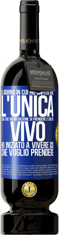 «Il giorno in cui ho capito che l'unica cosa che ho intenzione di prendere è ciò che vivo, ho iniziato a vivere ciò che» Edizione Premium MBS® Riserva