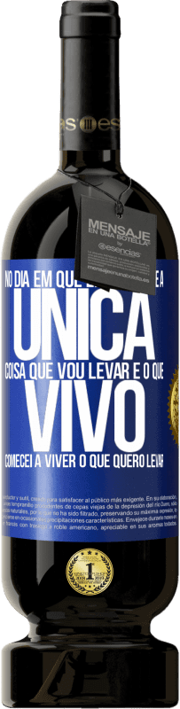 Envio grátis | Vinho tinto Edição Premium MBS® Reserva No dia em que entendi que a única coisa que vou levar é o que vivo, comecei a viver o que quero levar Etiqueta Azul. Etiqueta personalizável Reserva 12 Meses Colheita 2014 Tempranillo