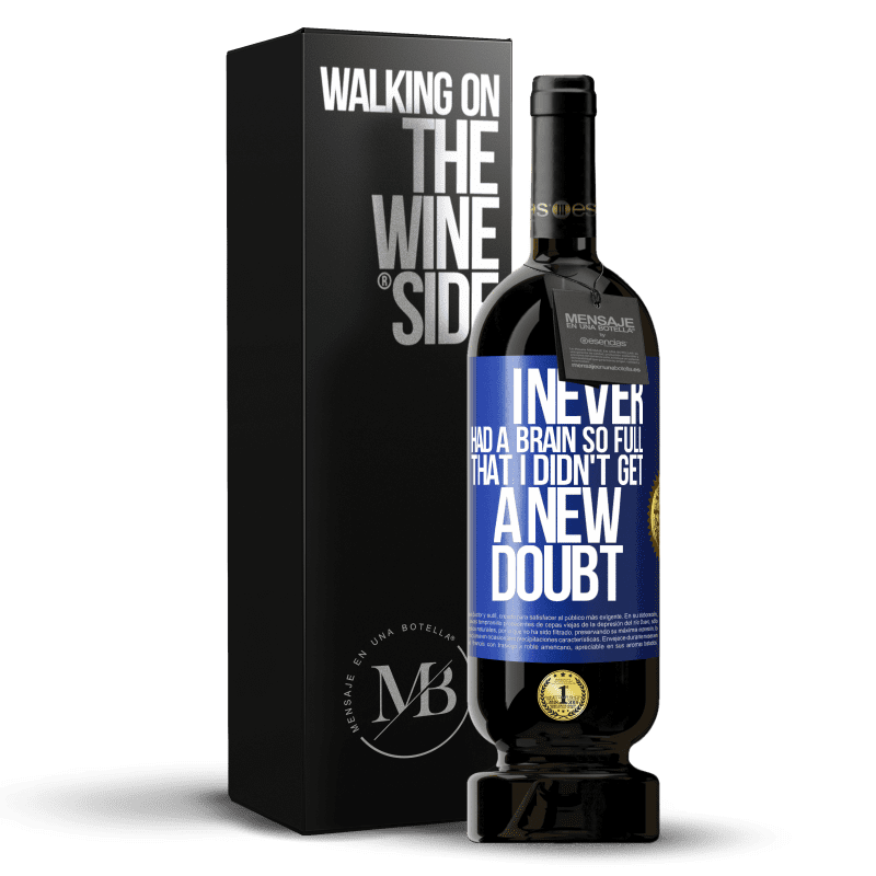 49,95 € Free Shipping | Red Wine Premium Edition MBS® Reserve I never had a brain so full that I didn't get a new doubt Blue Label. Customizable label Reserve 12 Months Harvest 2014 Tempranillo