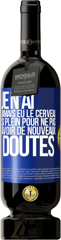 Envoi gratuit | Vin rouge Édition Premium MBS® Réserve Je n'ai jamais eu le cerveau si plein pour ne pas avoir de nouveaux doutes Étiquette Bleue. Étiquette personnalisable Réserve 12 Mois Récolte 2014 Tempranillo