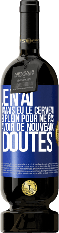 «Je n'ai jamais eu le cerveau si plein pour ne pas avoir de nouveaux doutes» Édition Premium MBS® Réserve