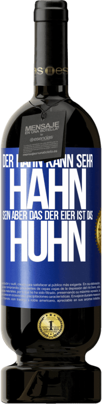 49,95 € | Rotwein Premium Ausgabe MBS® Reserve Der Hahn kann sehr Hahn sein, aber das der Eier ist das Huhn Blaue Markierung. Anpassbares Etikett Reserve 12 Monate Ernte 2015 Tempranillo