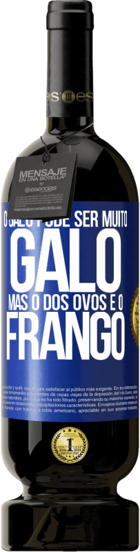 49,95 € | Vinho tinto Edição Premium MBS® Reserva O galo pode ser muito galo, mas o dos ovos é o frango Etiqueta Azul. Etiqueta personalizável Reserva 12 Meses Colheita 2016 Tempranillo