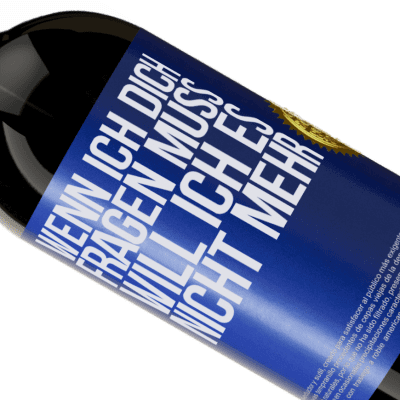 Einzigartige und Persönliche Ausdrücke. «Wenn ich dich darum bitten muss, will ich es nicht mehr» Premium Ausgabe MBS® Reserve