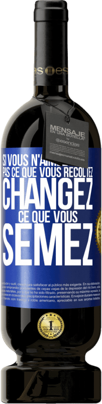 49,95 € Envoi gratuit | Vin rouge Édition Premium MBS® Réserve Si vous n'aimez pas ce que vous récoltez, changez ce que vous semez Étiquette Bleue. Étiquette personnalisable Réserve 12 Mois Récolte 2015 Tempranillo