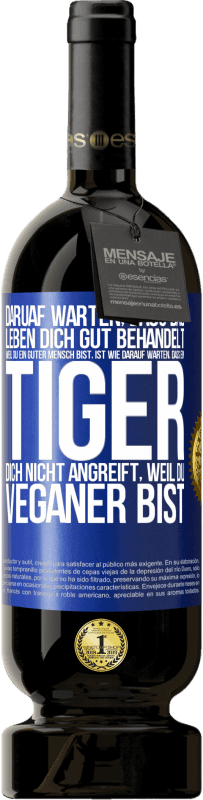 49,95 € Kostenloser Versand | Rotwein Premium Ausgabe MBS® Reserve Daruaf warten, dass das Leben dich gut behandelt, weil du ein guter Mensch bist, ist wie darauf warten, dass ein Tiger dich nich Blaue Markierung. Anpassbares Etikett Reserve 12 Monate Ernte 2015 Tempranillo