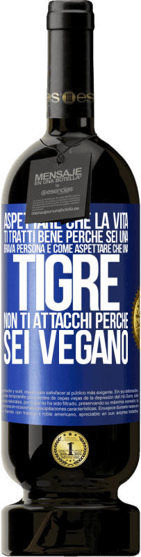 49,95 € | Vino rosso Edizione Premium MBS® Riserva Aspettare che la vita ti tratti bene perché sei una brava persona è come aspettare che una tigre non ti attacchi perché sei Etichetta Blu. Etichetta personalizzabile Riserva 12 Mesi Raccogliere 2014 Tempranillo