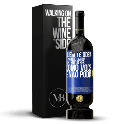 «Quem te odeia é porque um dia ele tentou ser como você e não podia» Edição Premium MBS® Reserva