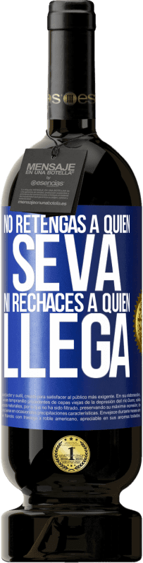 «No retengas a quien se va, ni rechaces a quien llega» Edición Premium MBS® Reserva