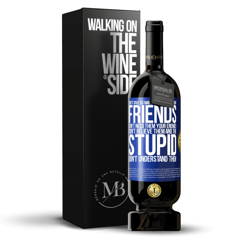 49,95 € Free Shipping | Red Wine Premium Edition MBS® Reserve Don't give so many explanations. Your friends don't need them, your enemies don't believe them, and the stupid don't Blue Label. Customizable label Reserve 12 Months Harvest 2014 Tempranillo