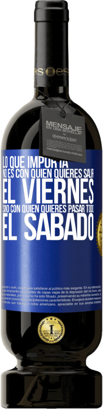 «Lo que importa no es con quién quieres salir el viernes, sino con quién quieres pasar todo el sábado» Edición Premium MBS® Reserva