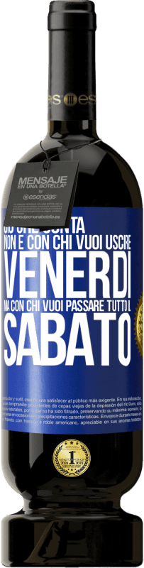 49,95 € | Vino rosso Edizione Premium MBS® Riserva Ciò che conta non è con chi vuoi uscire venerdì, ma con chi vuoi passare tutto il sabato Etichetta Blu. Etichetta personalizzabile Riserva 12 Mesi Raccogliere 2015 Tempranillo