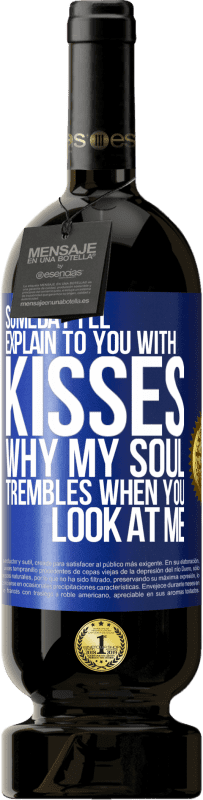 49,95 € | Красное вино Premium Edition MBS® Бронировать Когда-нибудь я объясню тебе поцелуями, почему моя душа дрожит, когда ты смотришь на меня Синяя метка. Настраиваемая этикетка Бронировать 12 Месяцы Урожай 2014 Tempranillo
