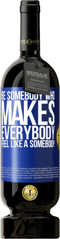 «Be somebody who makes everybody feel like a somebody» Edición Premium MBS® Reserva