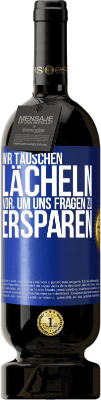49,95 € | Rotwein Premium Ausgabe MBS® Reserve Wir täuschen Lächeln vor, um uns Fragen zu ersparen Blaue Markierung. Anpassbares Etikett Reserve 12 Monate Ernte 2016 Tempranillo
