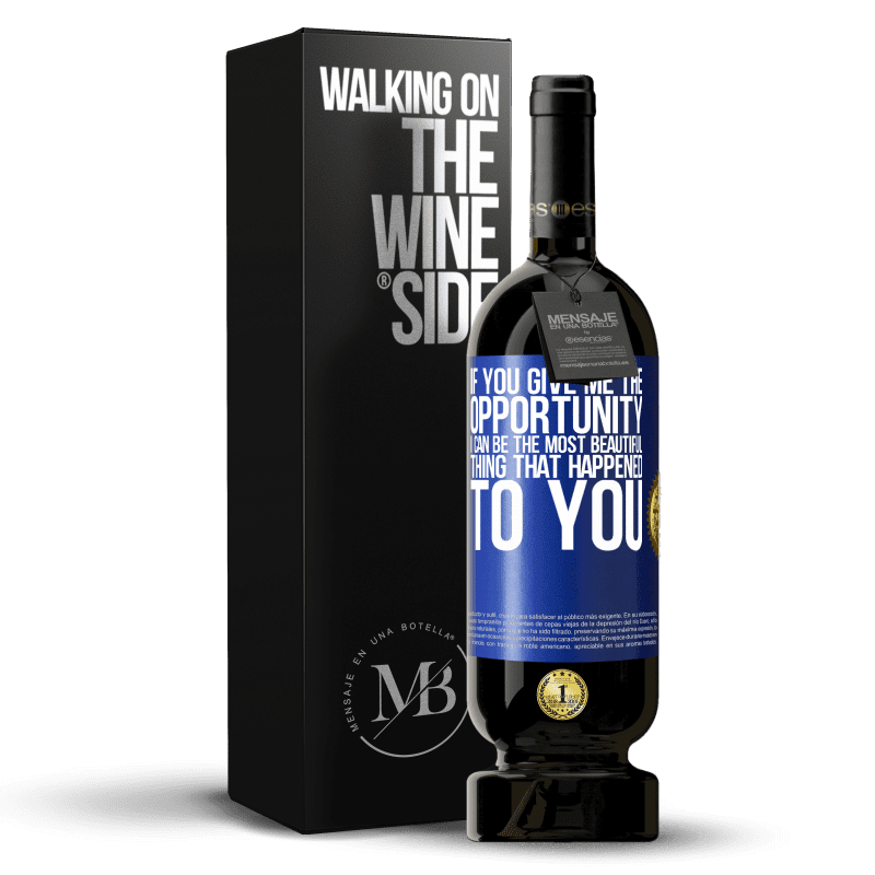 49,95 € Free Shipping | Red Wine Premium Edition MBS® Reserve If you give me the opportunity, I can be the most beautiful thing that happened to you Blue Label. Customizable label Reserve 12 Months Harvest 2014 Tempranillo