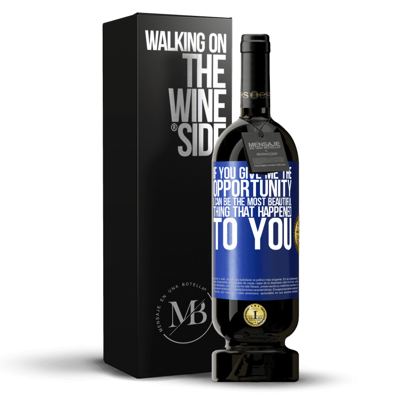 49,95 € Free Shipping | Red Wine Premium Edition MBS® Reserve If you give me the opportunity, I can be the most beautiful thing that happened to you Blue Label. Customizable label Reserve 12 Months Harvest 2015 Tempranillo