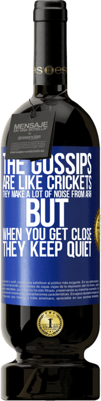 49,95 € | Red Wine Premium Edition MBS® Reserve The gossips are like crickets, they make a lot of noise from afar, but when you get close they keep quiet Blue Label. Customizable label Reserve 12 Months Harvest 2016 Tempranillo