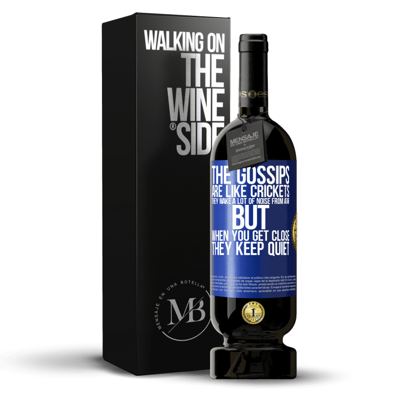 49,95 € Free Shipping | Red Wine Premium Edition MBS® Reserve The gossips are like crickets, they make a lot of noise from afar, but when you get close they keep quiet Blue Label. Customizable label Reserve 12 Months Harvest 2015 Tempranillo