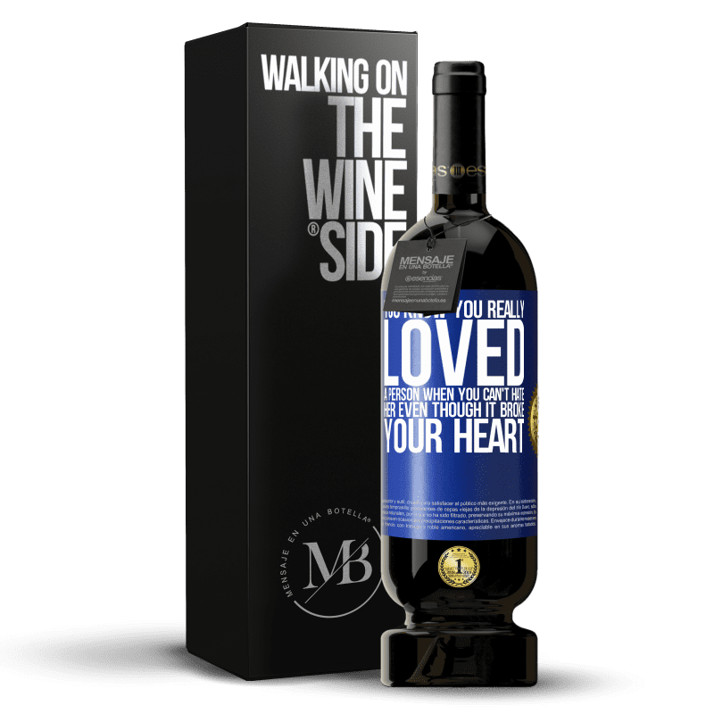 49,95 € Free Shipping | Red Wine Premium Edition MBS® Reserve You know you really loved a person when you can't hate her even though it broke your heart Blue Label. Customizable label Reserve 12 Months Harvest 2014 Tempranillo