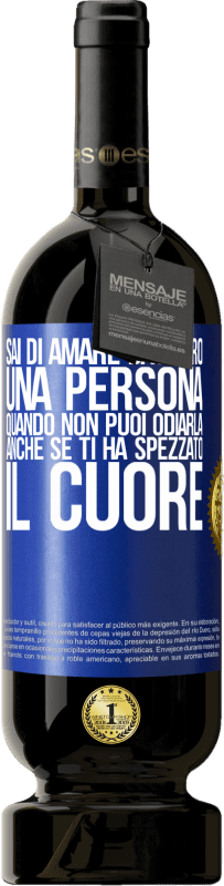 «Sai di amare davvero una persona quando non puoi odiarla, anche se ti ha spezzato il cuore» Edizione Premium MBS® Riserva