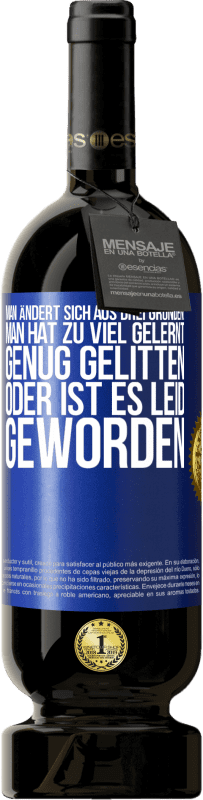 49,95 € Kostenloser Versand | Rotwein Premium Ausgabe MBS® Reserve Man ändert sich aus drei Gründen: man hat zu viel gelernt, genug gelitten oder ist es Leid geworden Blaue Markierung. Anpassbares Etikett Reserve 12 Monate Ernte 2016 Tempranillo