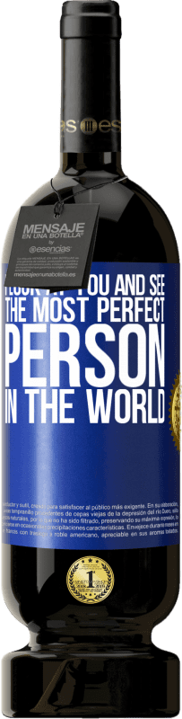 49,95 € | Red Wine Premium Edition MBS® Reserve I look at you and see the most perfect person in the world Blue Label. Customizable label Reserve 12 Months Harvest 2014 Tempranillo