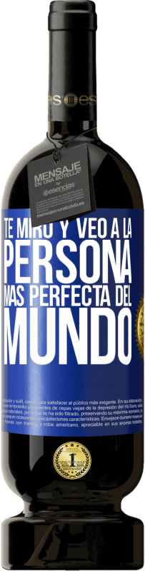 49,95 € | Vino Tinto Edición Premium MBS® Reserva Te miro y veo a la persona más perfecta del mundo Etiqueta Azul. Etiqueta personalizable Reserva 12 Meses Cosecha 2014 Tempranillo