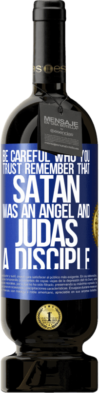 49,95 € | Red Wine Premium Edition MBS® Reserve Be careful who you trust. Remember that Satan was an angel and Judas a disciple Blue Label. Customizable label Reserve 12 Months Harvest 2014 Tempranillo