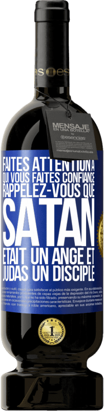 49,95 € | Vin rouge Édition Premium MBS® Réserve Faites attention à qui vous faites confiance. Rappelez-vous que Satan était un ange et Judas un disciple Étiquette Bleue. Étiquette personnalisable Réserve 12 Mois Récolte 2015 Tempranillo