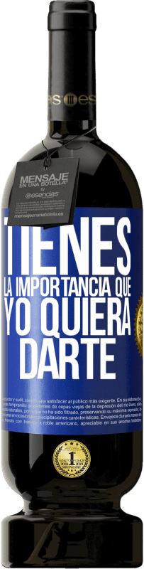 «Tienes la importancia que yo quiera darte» Edición Premium MBS® Reserva